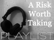 A Risk Worth Taking - PLAYLIST